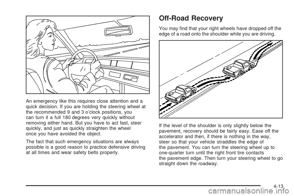 CADILLAC ESCALADE 2005 2.G Owners Manual An emergency like this requires close attention and a
quick decision. If you are holding the steering wheel at
the recommended 9 and 3 o’clock positions, you
can turn it a full 180 degrees very quic