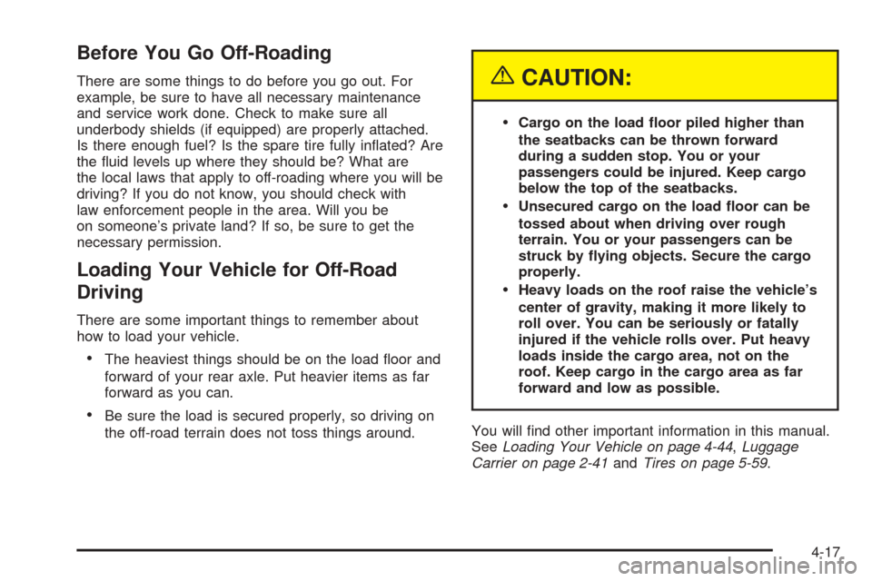 CADILLAC ESCALADE 2005 2.G Owners Manual Before You Go Off-Roading
There are some things to do before you go out. For
example, be sure to have all necessary maintenance
and service work done. Check to make sure all
underbody shields (if equi