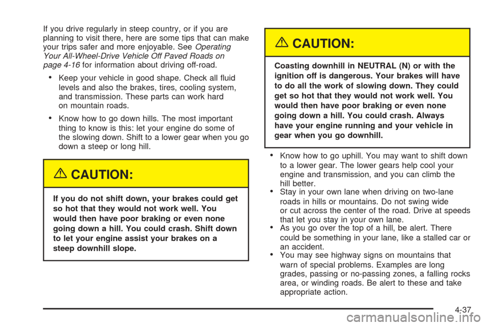 CADILLAC ESCALADE 2005 2.G Owners Manual If you drive regularly in steep country, or if you are
planning to visit there, here are some tips that can make
your trips safer and more enjoyable. SeeOperating
Your All-Wheel-Drive Vehicle Off Pave