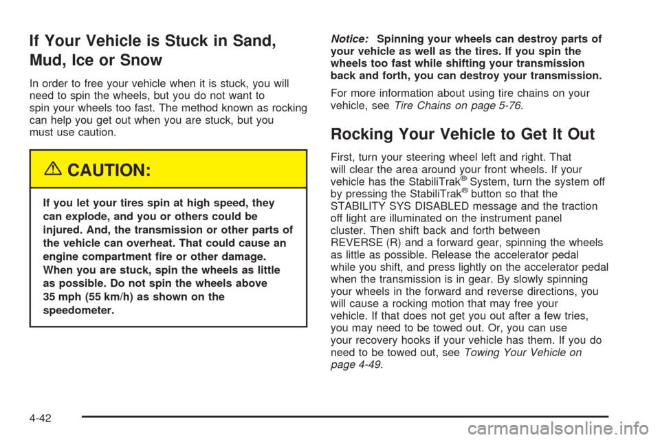 CADILLAC ESCALADE 2005 2.G Owners Manual If Your Vehicle is Stuck in Sand,
Mud, Ice or Snow
In order to free your vehicle when it is stuck, you will
need to spin the wheels, but you do not want to
spin your wheels too fast. The method known 