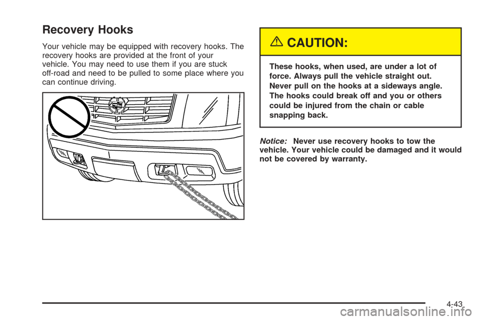 CADILLAC ESCALADE 2005 2.G Owners Manual Recovery Hooks
Your vehicle may be equipped with recovery hooks. The
recovery hooks are provided at the front of your
vehicle. You may need to use them if you are stuck
off-road and need to be pulled 
