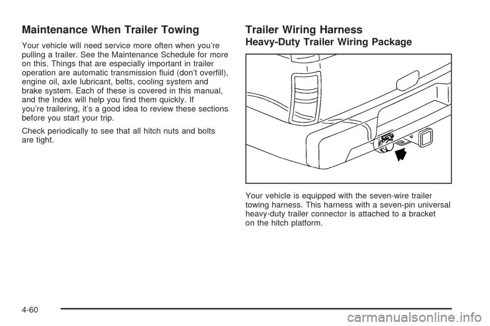 CADILLAC ESCALADE 2005 2.G Owners Manual Maintenance When Trailer Towing
Your vehicle will need service more often when you’re
pulling a trailer. See the Maintenance Schedule for more
on this. Things that are especially important in traile