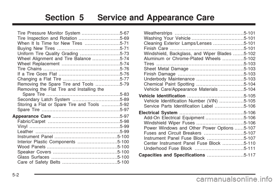 CADILLAC ESCALADE 2005 2.G Owners Manual Tire Pressure Monitor System.........................5-67
Tire Inspection and Rotation...........................5-69
When It Is Time for New Tires.......................5-71
Buying New Tires.........