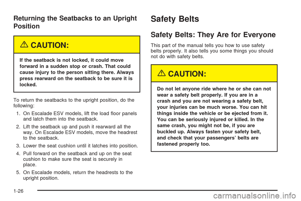 CADILLAC ESCALADE 2005 2.G Owners Guide Returning the Seatbacks to an Upright
Position
{CAUTION:
If the seatback is not locked, it could move
forward in a sudden stop or crash. That could
cause injury to the person sitting there. Always
pre