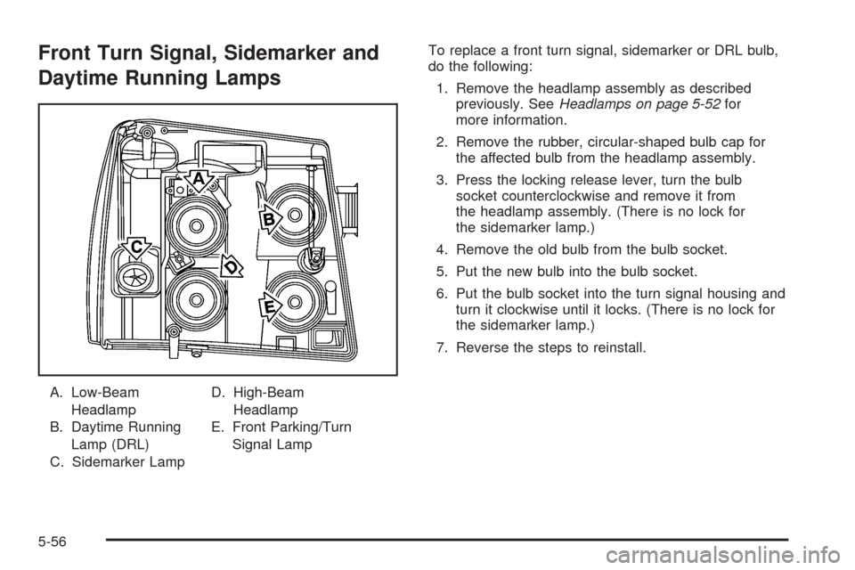 CADILLAC ESCALADE 2005 2.G Owners Guide Front Turn Signal, Sidemarker and
Daytime Running Lamps
A. Low-Beam
Headlamp
B. Daytime Running
Lamp (DRL)
C. Sidemarker LampD. High-Beam
Headlamp
E. Front Parking/Turn
Signal LampTo replace a front t CADILLAC ESCALADE 2005 2.G Owners Guide Front Turn Signal, Sidemarker and
Daytime Running Lamps
A. Low-Beam
Headlamp
B. Daytime Running
Lamp (DRL)
C. Sidemarker LampD. High-Beam
Headlamp
E. Front Parking/Turn
Signal LampTo replace a front t