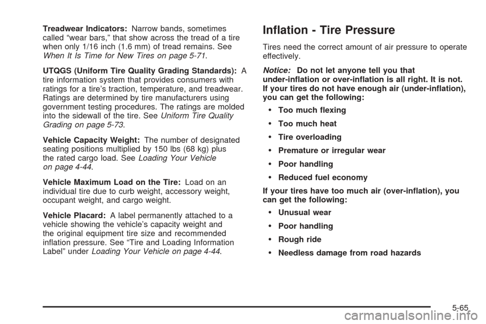 CADILLAC ESCALADE 2005 2.G Owners Manual Treadwear Indicators:Narrow bands, sometimes
called “wear bars,” that show across the tread of a tire
when only 1/16 inch (1.6 mm) of tread remains. See
When It Is Time for New Tires on page 5-71.