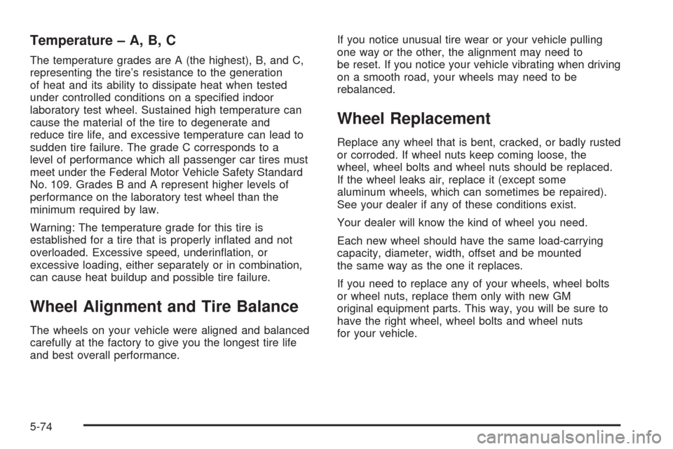 CADILLAC ESCALADE 2005 2.G Owners Manual Temperature – A, B, C
The temperature grades are A (the highest), B, and C,
representing the tire’s resistance to the generation
of heat and its ability to dissipate heat when tested
under control