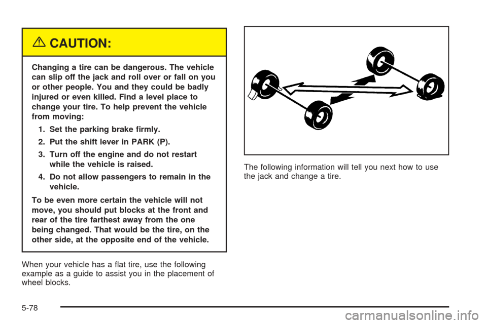 CADILLAC ESCALADE 2005 2.G Owners Manual {CAUTION:
Changing a tire can be dangerous. The vehicle
can slip off the jack and roll over or fall on you
or other people. You and they could be badly
injured or even killed. Find a level place to
ch CADILLAC ESCALADE 2005 2.G Owners Manual {CAUTION:
Changing a tire can be dangerous. The vehicle
can slip off the jack and roll over or fall on you
or other people. You and they could be badly
injured or even killed. Find a level place to
ch