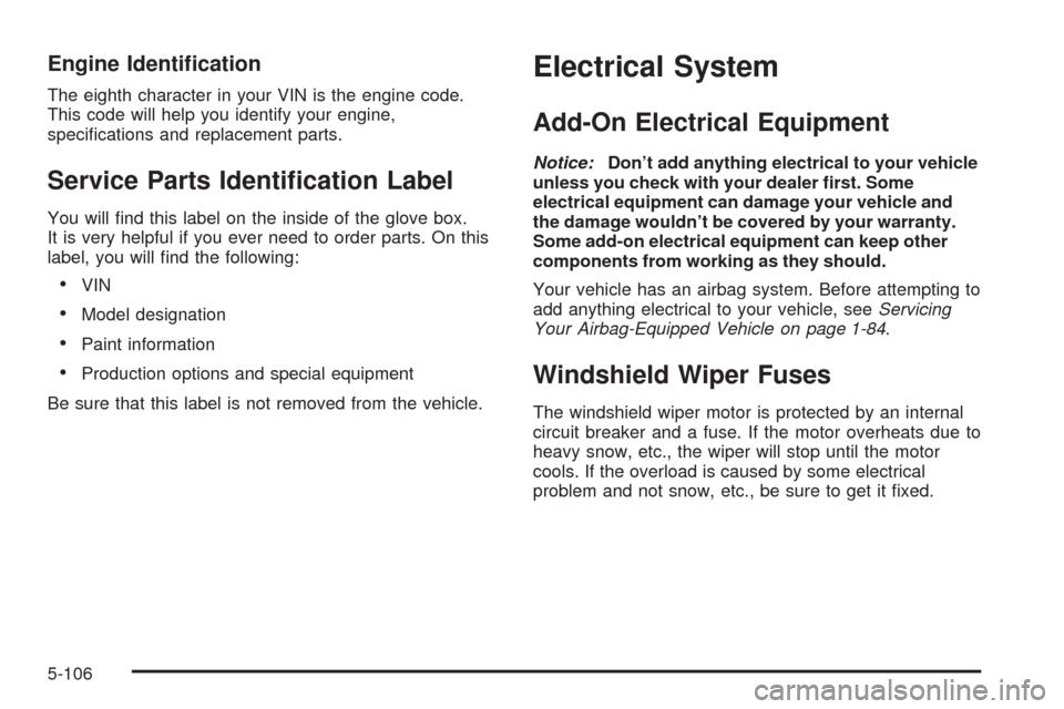 CADILLAC ESCALADE 2005 2.G Owners Manual Engine Identi�cation
The eighth character in your VIN is the engine code.
This code will help you identify your engine,
speci�cations and replacement parts.
Service Parts Identi�cation Label
You will 