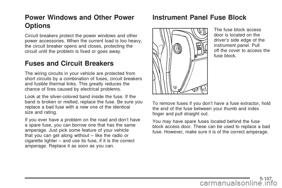 CADILLAC ESCALADE 2005 2.G Owners Manual Power Windows and Other Power
Options
Circuit breakers protect the power windows and other
power accessories. When the current load is too heavy,
the circuit breaker opens and closes, protecting the
c