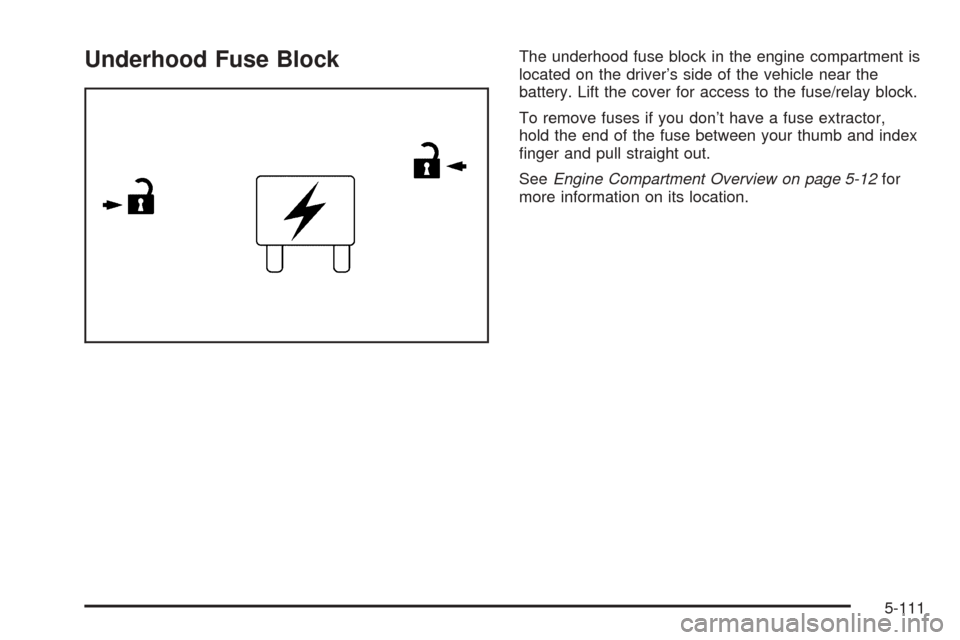 CADILLAC ESCALADE 2005 2.G Owners Manual Underhood Fuse BlockThe underhood fuse block in the engine compartment is
located on the driver’s side of the vehicle near the
battery. Lift the cover for access to the fuse/relay block.
To remove f