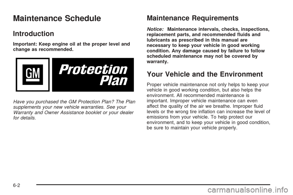 CADILLAC ESCALADE 2005 2.G Owners Manual Maintenance Schedule
Introduction
Important: Keep engine oil at the proper level and
change as recommended.
Have you purchased the GM Protection Plan? The Plan
supplements your new vehicle warranties.