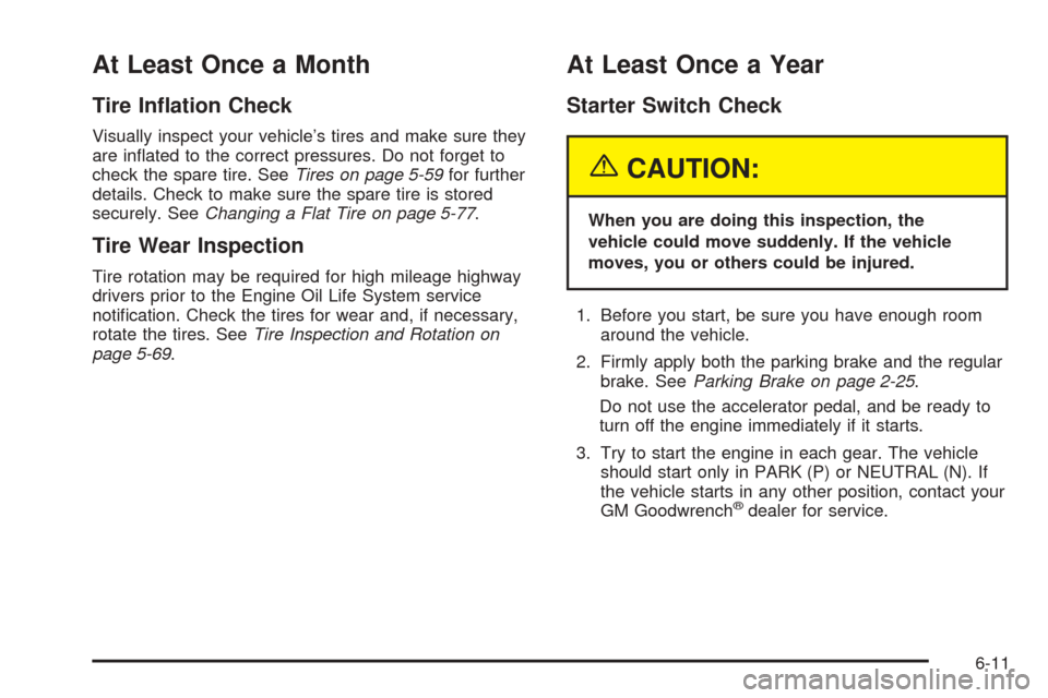 CADILLAC ESCALADE 2005 2.G Owners Manual At Least Once a Month
Tire In�ation Check
Visually inspect your vehicle’s tires and make sure they
are in�ated to the correct pressures. Do not forget to
check the spare tire. SeeTires on page 5-59f