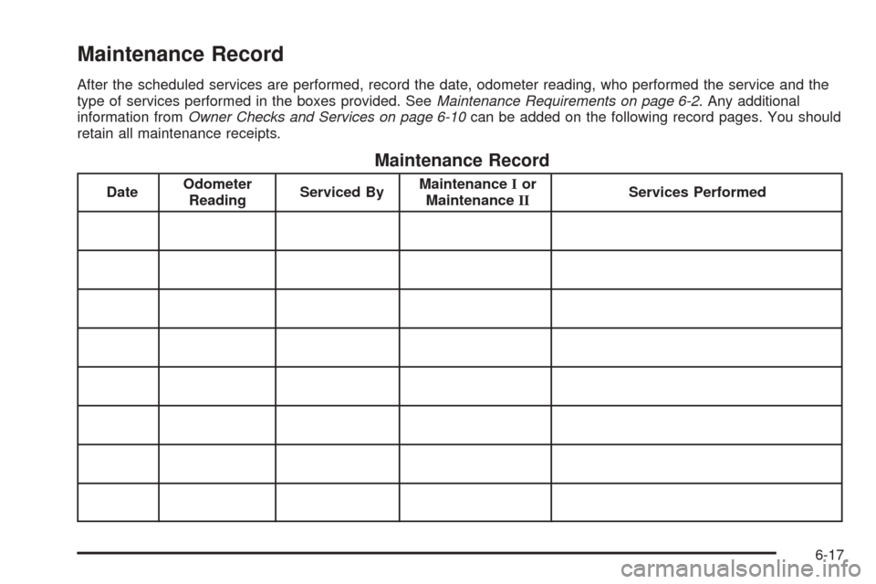 CADILLAC ESCALADE 2005 2.G User Guide Maintenance Record
After the scheduled services are performed, record the date, odometer reading, who performed the service and the
type of services performed in the boxes provided. SeeMaintenance Req