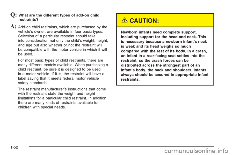 CADILLAC ESCALADE 2005 2.G Workshop Manual Q:What are the different types of add-on child
restraints?
A:Add-on child restraints, which are purchased by the
vehicle’s owner, are available in four basic types.
Selection of a particular restrai