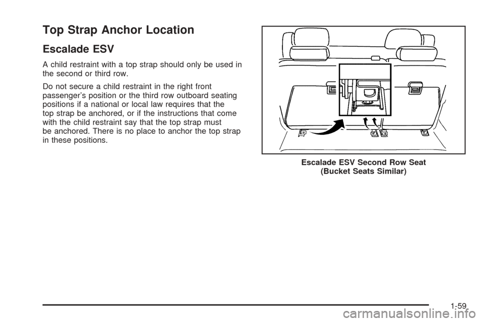 CADILLAC ESCALADE 2005 2.G Repair Manual Top Strap Anchor Location
Escalade ESV
A child restraint with a top strap should only be used in
the second or third row.
Do not secure a child restraint in the right front
passenger’s position or t