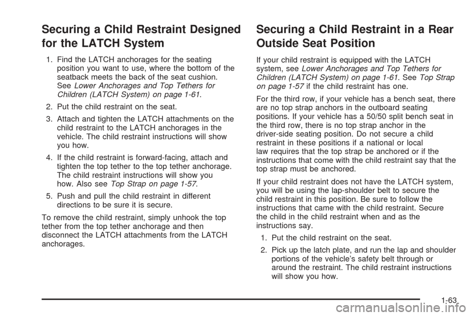 CADILLAC ESCALADE 2005 2.G Repair Manual Securing a Child Restraint Designed
for the LATCH System
1. Find the LATCH anchorages for the seating
position you want to use, where the bottom of the
seatback meets the back of the seat cushion.
See