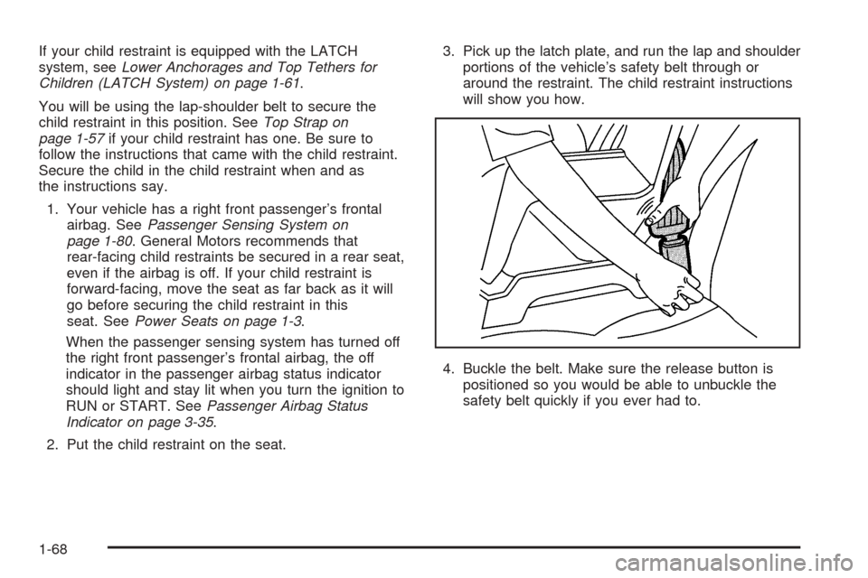CADILLAC ESCALADE 2005 2.G Manual PDF If your child restraint is equipped with the LATCH
system, seeLower Anchorages and Top Tethers for
Children (LATCH System) on page 1-61.
You will be using the lap-shoulder belt to secure the
child res CADILLAC ESCALADE 2005 2.G Manual PDF If your child restraint is equipped with the LATCH
system, seeLower Anchorages and Top Tethers for
Children (LATCH System) on page 1-61.
You will be using the lap-shoulder belt to secure the
child res