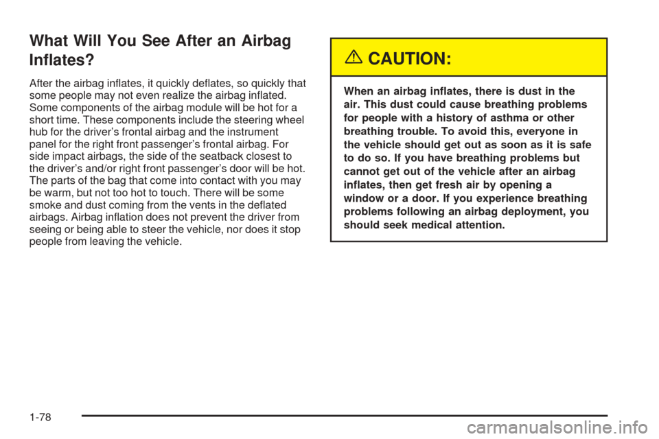 CADILLAC ESCALADE 2005 2.G Manual Online What Will You See After an Airbag
In�ates?
After the airbag in�ates, it quickly de�ates, so quickly that
some people may not even realize the airbag in�ated.
Some components of the airbag module will 
