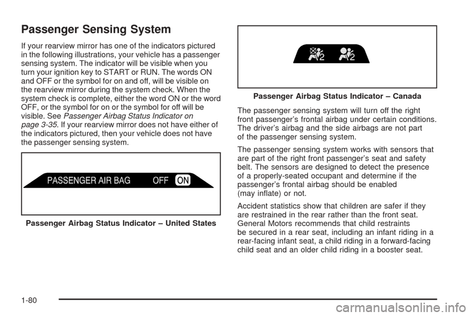 CADILLAC ESCALADE 2005 2.G Owners Manual Passenger Sensing System
If your rearview mirror has one of the indicators pictured
in the following illustrations, your vehicle has a passenger
sensing system. The indicator will be visible when you
