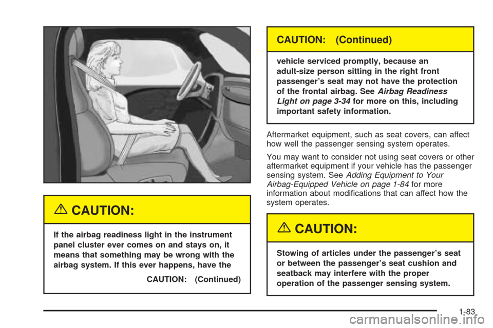 CADILLAC ESCALADE 2005 2.G Manual Online {CAUTION:
If the airbag readiness light in the instrument
panel cluster ever comes on and stays on, it
means that something may be wrong with the
airbag system. If this ever happens, have the
CAUTION:
