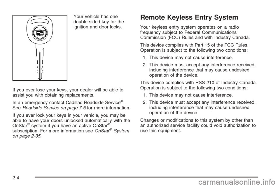 CADILLAC ESCALADE 2005 2.G Owners Manual Your vehicle has one
double-sided key for the
ignition and door locks.
If you ever lose your keys, your dealer will be able to
assist you with obtaining replacements.
In an emergency contact Cadillac 