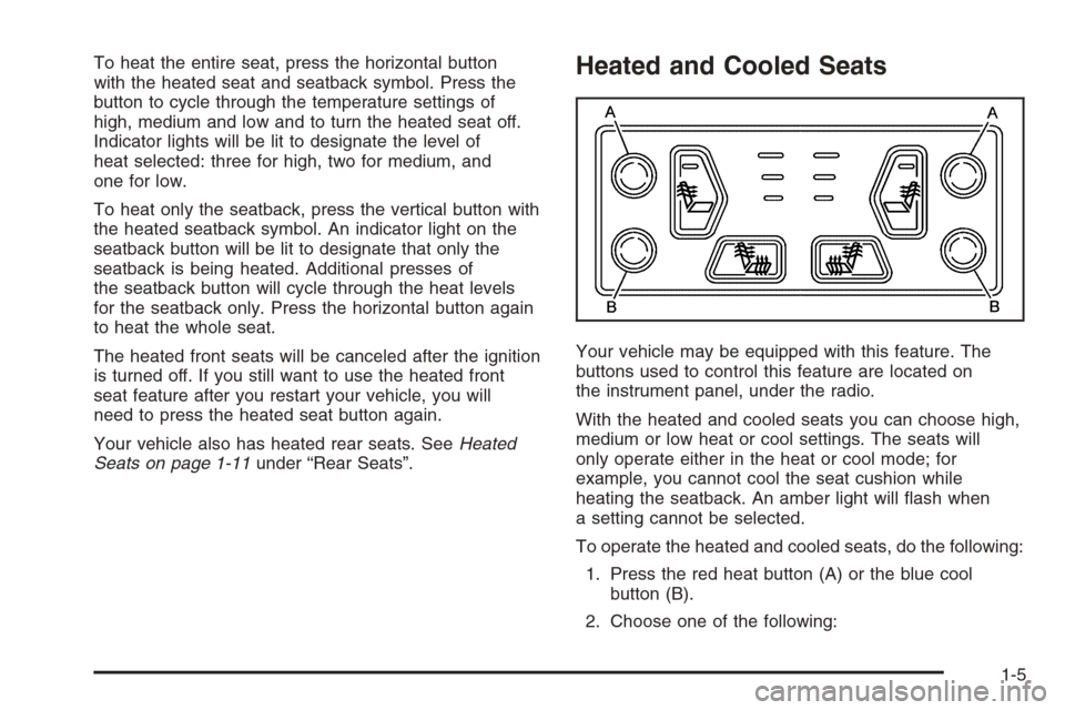 CADILLAC ESCALADE 2006 2.G Owners Manual To heat the entire seat, press the horizontal button
with the heated seat and seatback symbol. Press the
button to cycle through the temperature settings of
high, medium and low and to turn the heated CADILLAC ESCALADE 2006 2.G Owners Manual To heat the entire seat, press the horizontal button
with the heated seat and seatback symbol. Press the
button to cycle through the temperature settings of
high, medium and low and to turn the heated