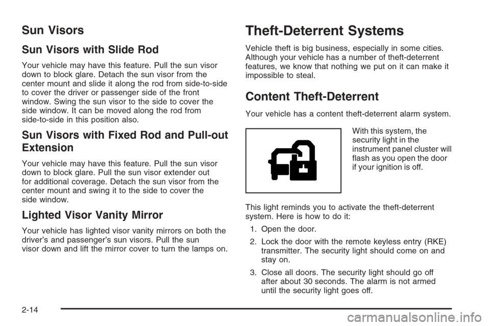 CADILLAC ESCALADE 2006 2.G Owners Manual Sun Visors
Sun Visors with Slide Rod
Your vehicle may have this feature. Pull the sun visor
down to block glare. Detach the sun visor from the
center mount and slide it along the rod from side-to-side