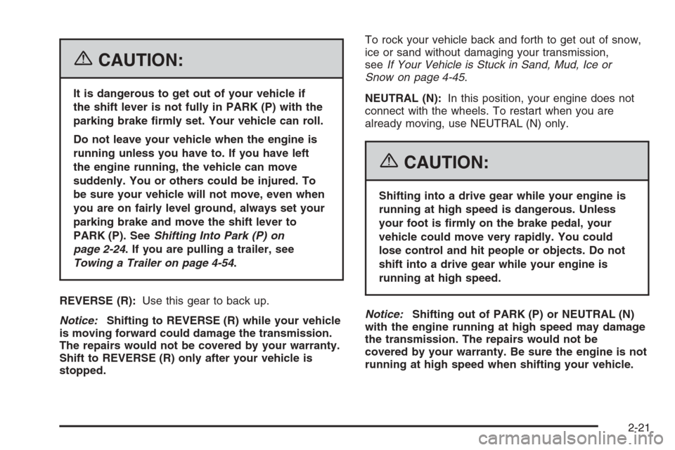 CADILLAC ESCALADE 2006 2.G User Guide {CAUTION:
It is dangerous to get out of your vehicle if
the shift lever is not fully in PARK (P) with the
parking brake �rmly set. Your vehicle can roll.
Do not leave your vehicle when the engine is
r