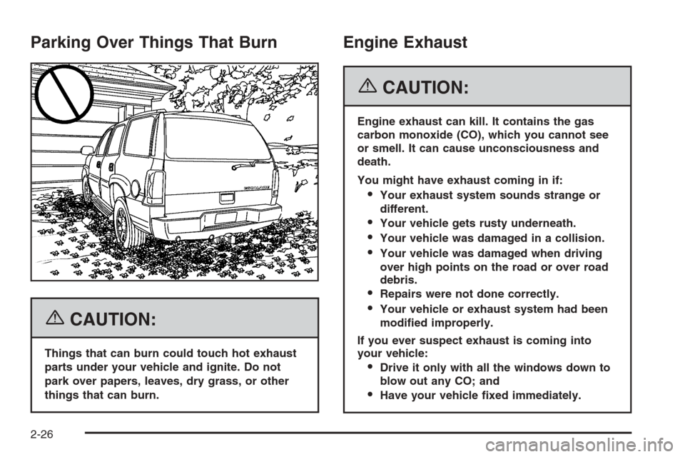 CADILLAC ESCALADE 2006 2.G User Guide Parking Over Things That Burn
{CAUTION:
Things that can burn could touch hot exhaust
parts under your vehicle and ignite. Do not
park over papers, leaves, dry grass, or other
things that can burn.
Eng