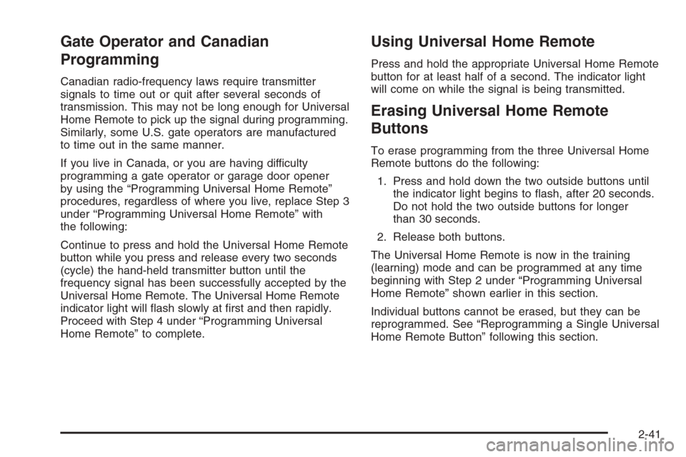 CADILLAC ESCALADE 2006 2.G Owners Manual Gate Operator and Canadian
Programming
Canadian radio-frequency laws require transmitter
signals to time out or quit after several seconds of
transmission. This may not be long enough for Universal
Ho