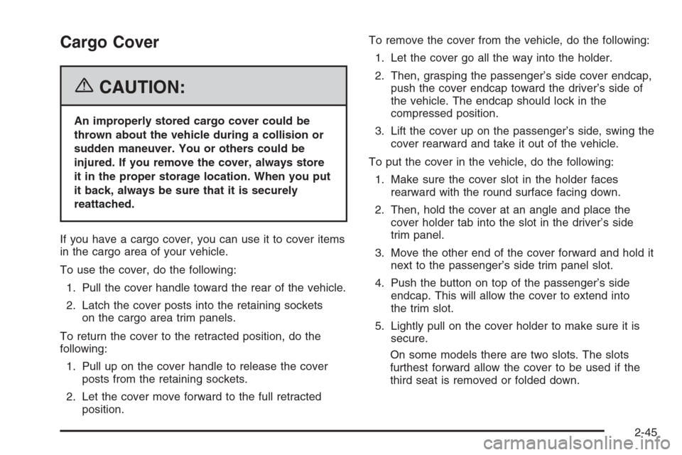 CADILLAC ESCALADE 2006 2.G Owners Manual Cargo Cover
{CAUTION:
An improperly stored cargo cover could be
thrown about the vehicle during a collision or
sudden maneuver. You or others could be
injured. If you remove the cover, always store
it