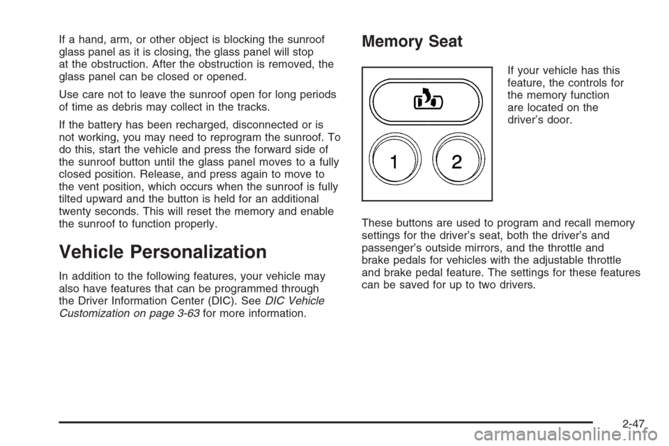 CADILLAC ESCALADE 2006 2.G Owners Manual If a hand, arm, or other object is blocking the sunroof
glass panel as it is closing, the glass panel will stop
at the obstruction. After the obstruction is removed, the
glass panel can be closed or o