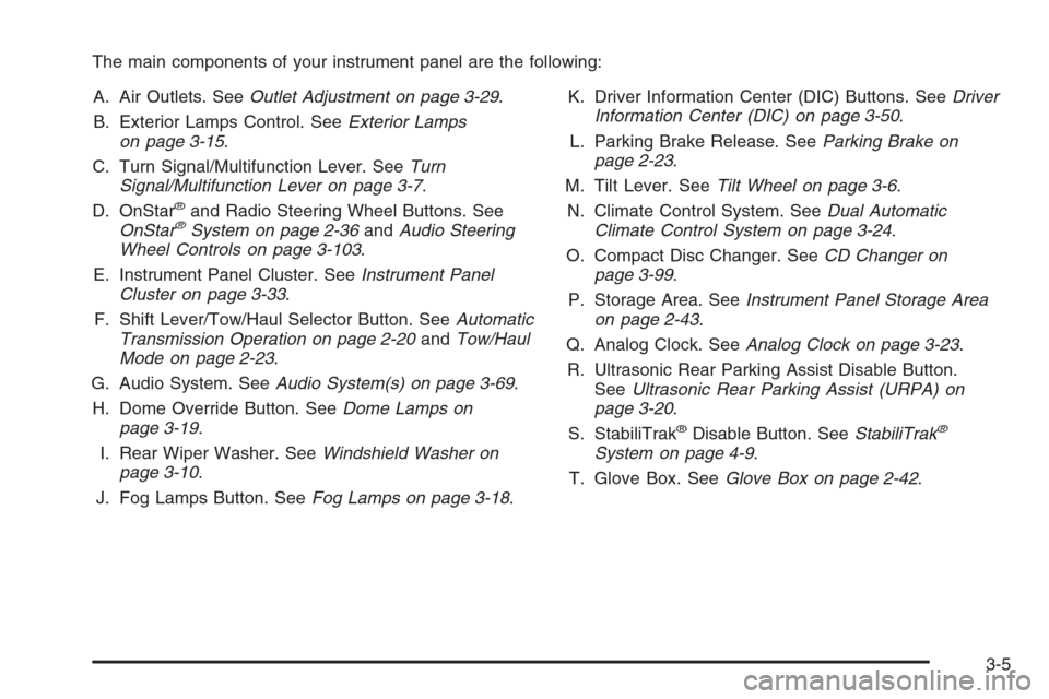 CADILLAC ESCALADE 2006 2.G Owners Manual The main components of your instrument panel are the following:
A. Air Outlets. SeeOutlet Adjustment on page 3-29.
B. Exterior Lamps Control. SeeExterior Lamps
on page 3-15.
C. Turn Signal/Multifuncti