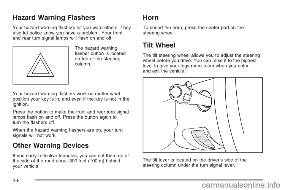 CADILLAC ESCALADE 2006 2.G Owners Manual Hazard Warning Flashers
Your hazard warning �ashers let you warn others. They
also let police know you have a problem. Your front
and rear turn signal lamps will �ash on and off.
The hazard warning
�a
