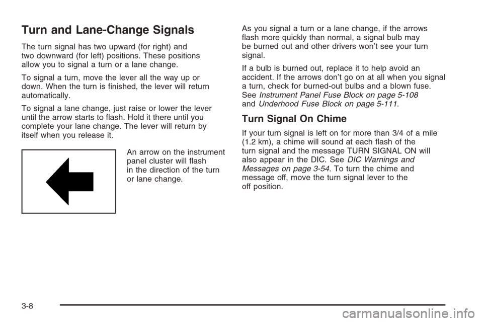 CADILLAC ESCALADE 2006 2.G Owners Manual Turn and Lane-Change Signals
The turn signal has two upward (for right) and
two downward (for left) positions. These positions
allow you to signal a turn or a lane change.
To signal a turn, move the l