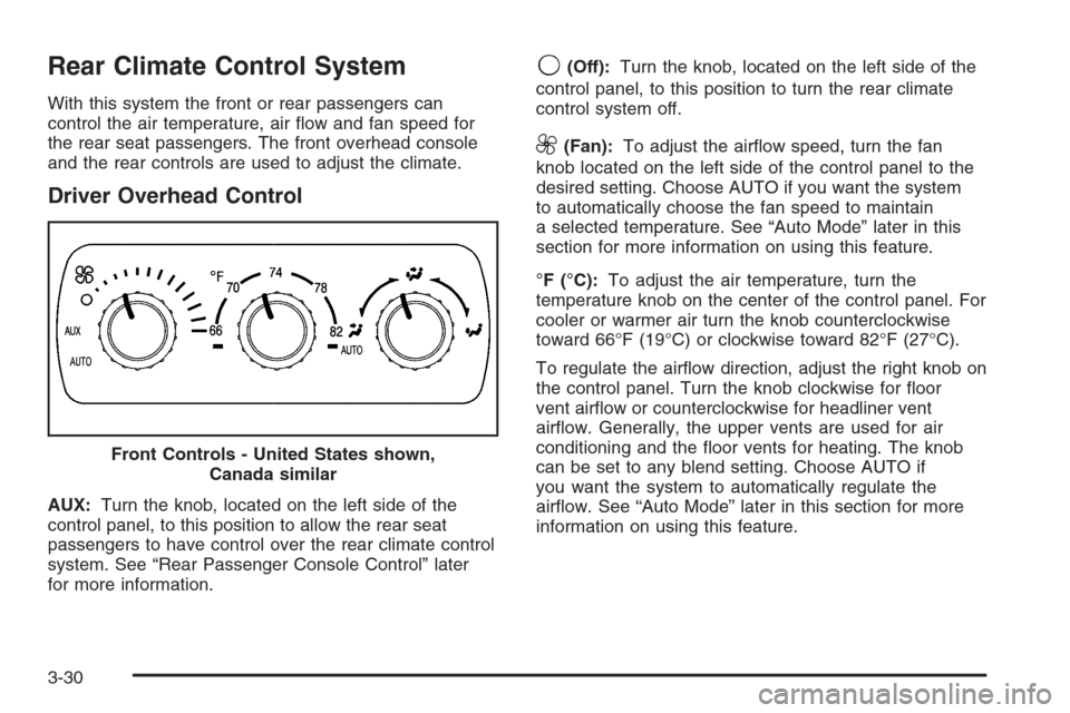 CADILLAC ESCALADE 2006 2.G Owners Manual Rear Climate Control System
With this system the front or rear passengers can
control the air temperature, air �ow and fan speed for
the rear seat passengers. The front overhead console
and the rear c