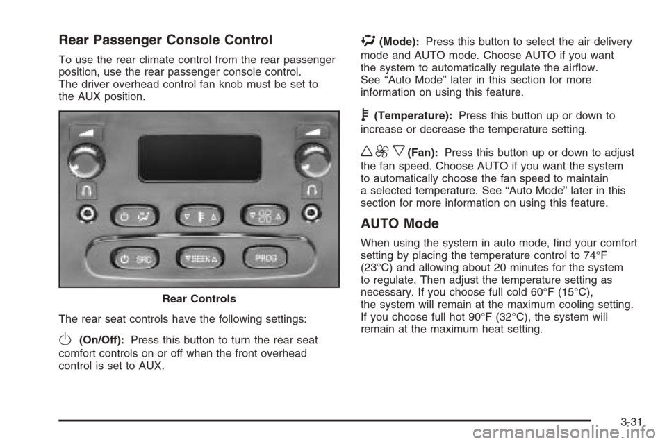 CADILLAC ESCALADE 2006 2.G Owners Manual Rear Passenger Console Control
To use the rear climate control from the rear passenger
position, use the rear passenger console control.
The driver overhead control fan knob must be set to
the AUX pos CADILLAC ESCALADE 2006 2.G Owners Manual Rear Passenger Console Control
To use the rear climate control from the rear passenger
position, use the rear passenger console control.
The driver overhead control fan knob must be set to
the AUX pos