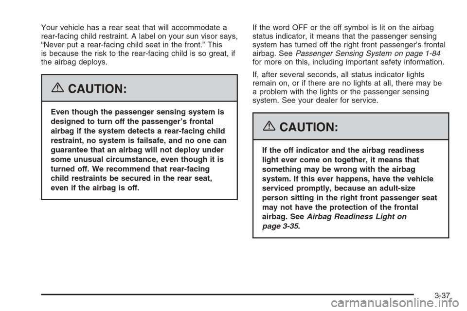 CADILLAC ESCALADE 2006 2.G Service Manual Your vehicle has a rear seat that will accommodate a
rear-facing child restraint. A label on your sun visor says,
“Never put a rear-facing child seat in the front.” This
is because the risk to the