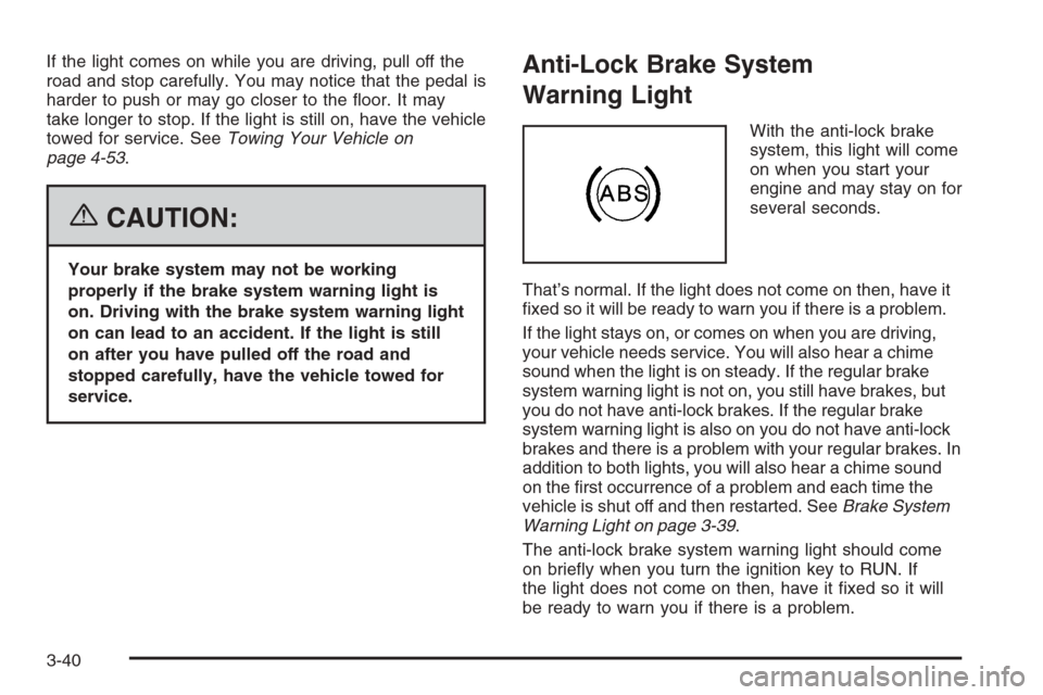 CADILLAC ESCALADE 2006 2.G Owners Manual If the light comes on while you are driving, pull off the
road and stop carefully. You may notice that the pedal is
harder to push or may go closer to the �oor. It may
take longer to stop. If the ligh