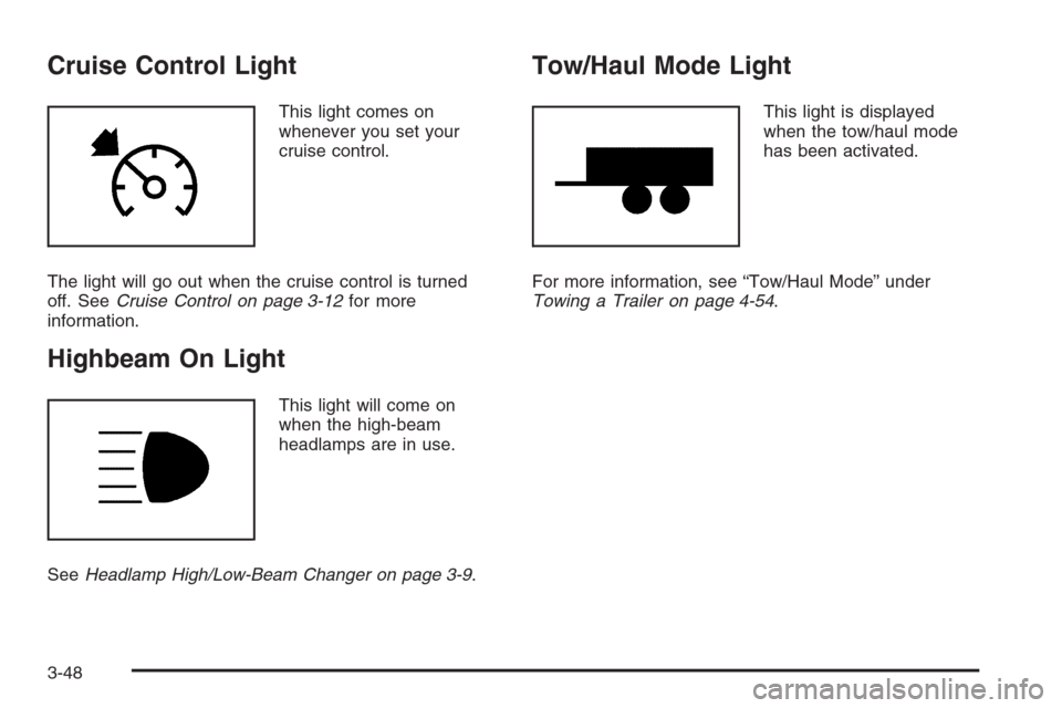 CADILLAC ESCALADE 2006 2.G Owners Manual Cruise Control Light
This light comes on
whenever you set your
cruise control.
The light will go out when the cruise control is turned
off. SeeCruise Control on page 3-12for more
information.
Highbeam