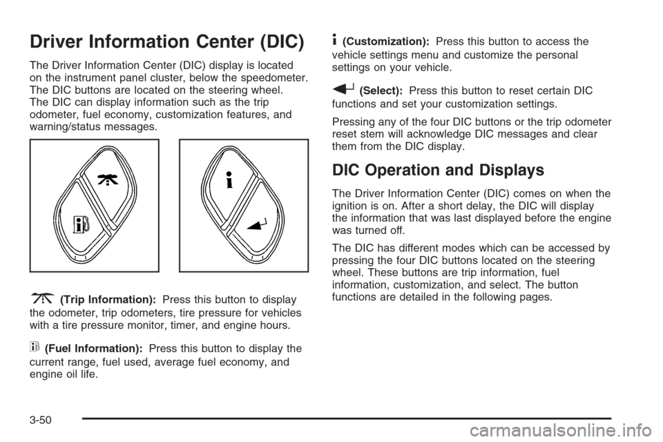 CADILLAC ESCALADE 2006 2.G Owners Manual Driver Information Center (DIC)
The Driver Information Center (DIC) display is located
on the instrument panel cluster, below the speedometer.
The DIC buttons are located on the steering wheel.
The DI