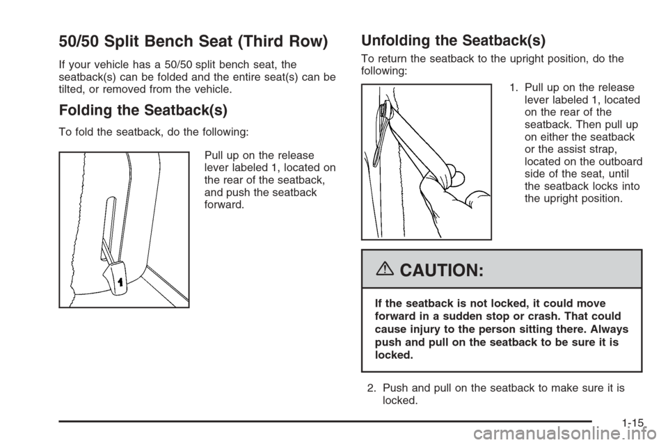 CADILLAC ESCALADE 2006 2.G Owners Manual 50/50 Split Bench Seat (Third Row)
If your vehicle has a 50/50 split bench seat, the
seatback(s) can be folded and the entire seat(s) can be
tilted, or removed from the vehicle.
Folding the Seatback(s