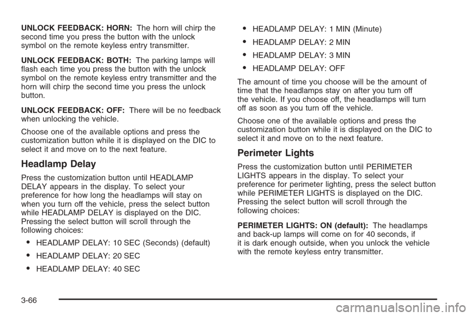 CADILLAC ESCALADE 2006 2.G User Guide UNLOCK FEEDBACK: HORN:The horn will chirp the
second time you press the button with the unlock
symbol on the remote keyless entry transmitter.
UNLOCK FEEDBACK: BOTH:The parking lamps will
�ash each ti