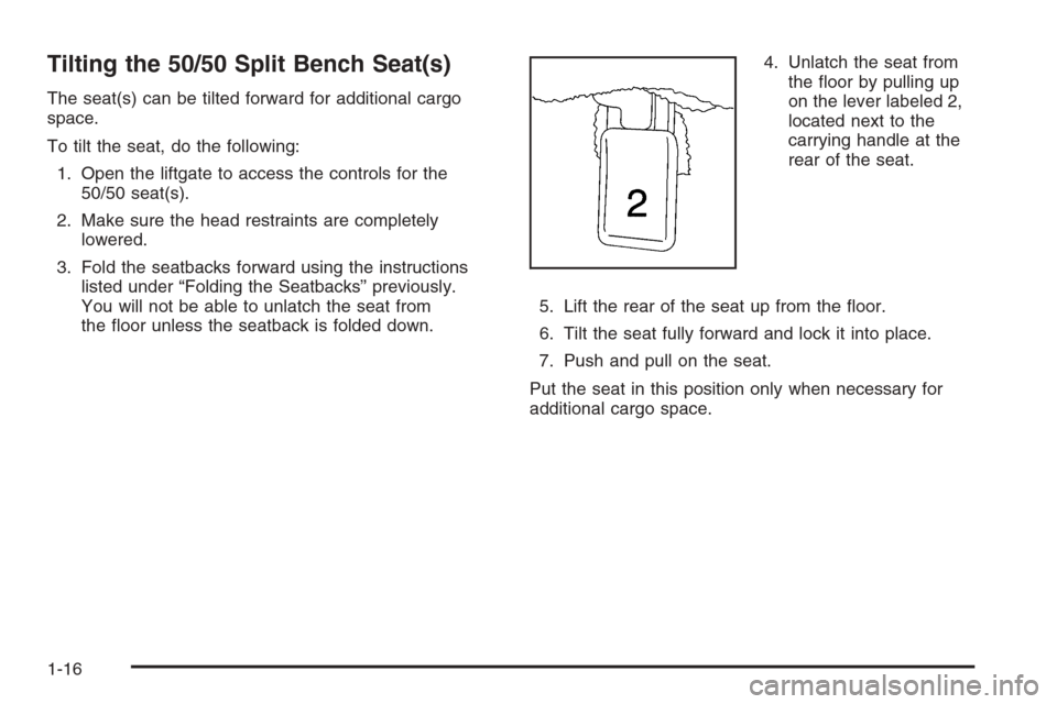 CADILLAC ESCALADE 2006 2.G Owners Manual Tilting the 50/50 Split Bench Seat(s)
The seat(s) can be tilted forward for additional cargo
space.
To tilt the seat, do the following:
1. Open the liftgate to access the controls for the
50/50 seat(s