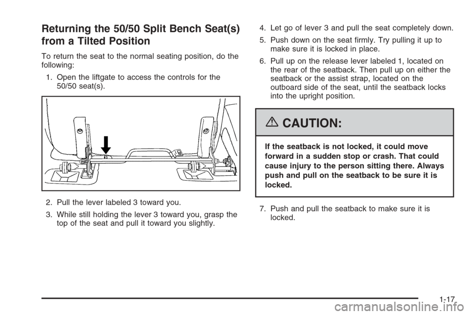 CADILLAC ESCALADE 2006 2.G Owners Manual Returning the 50/50 Split Bench Seat(s)
from a Tilted Position
To return the seat to the normal seating position, do the
following:
1. Open the liftgate to access the controls for the
50/50 seat(s).
2