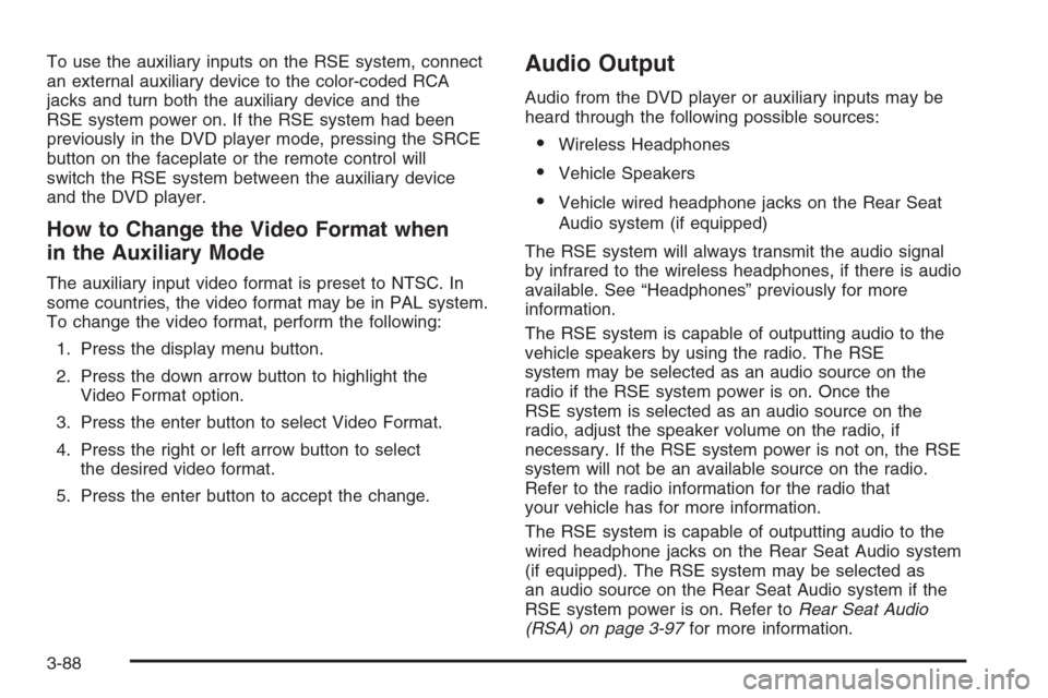 CADILLAC ESCALADE 2006 2.G Owners Manual To use the auxiliary inputs on the RSE system, connect
an external auxiliary device to the color-coded RCA
jacks and turn both the auxiliary device and the
RSE system power on. If the RSE system had b