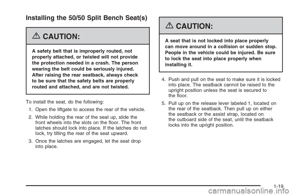 CADILLAC ESCALADE 2006 2.G Owners Manual Installing the 50/50 Split Bench Seat(s)
{CAUTION:
A safety belt that is improperly routed, not
properly attached, or twisted will not provide
the protection needed in a crash. The person
wearing the 