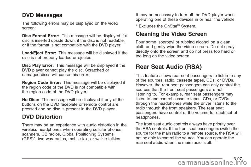 CADILLAC ESCALADE 2006 2.G Repair Manual DVD Messages
The following errors may be displayed on the video
screen:
Disc Format Error:This message will be displayed if a
disc is inserted upside down, if the disc is not readable,
or if the forma