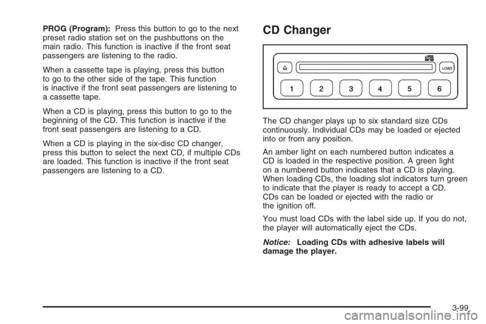 CADILLAC ESCALADE 2006 2.G Owners Manual PROG (Program):Press this button to go to the next
preset radio station set on the pushbuttons on the
main radio. This function is inactive if the front seat
passengers are listening to the radio.
Whe